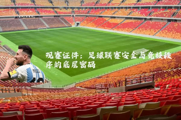 观赛证件:足球联赛安全与竞技秩序的底层密码